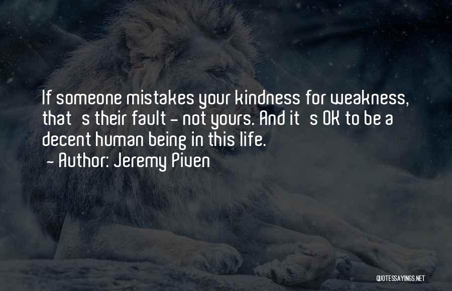 Jeremy Piven Quotes: If Someone Mistakes Your Kindness For Weakness, That's Their Fault - Not Yours. And It's Ok To Be A Decent