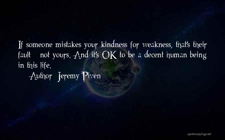 Jeremy Piven Quotes: If Someone Mistakes Your Kindness For Weakness, That's Their Fault - Not Yours. And It's Ok To Be A Decent