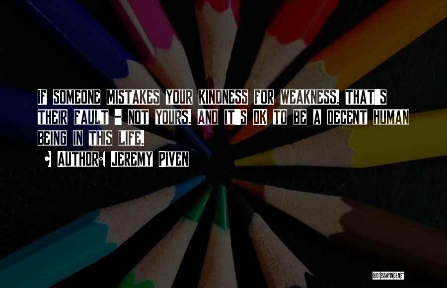 Jeremy Piven Quotes: If Someone Mistakes Your Kindness For Weakness, That's Their Fault - Not Yours. And It's Ok To Be A Decent