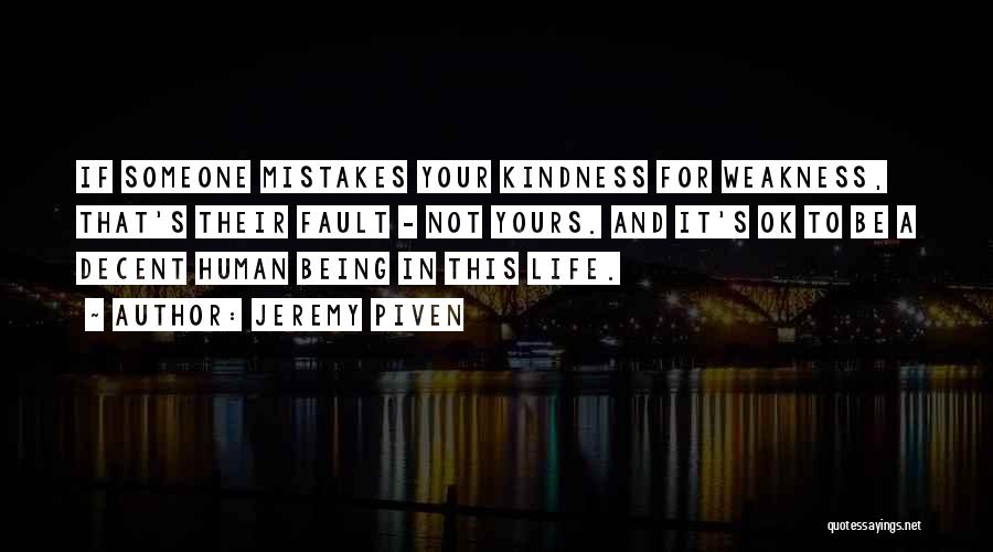 Jeremy Piven Quotes: If Someone Mistakes Your Kindness For Weakness, That's Their Fault - Not Yours. And It's Ok To Be A Decent