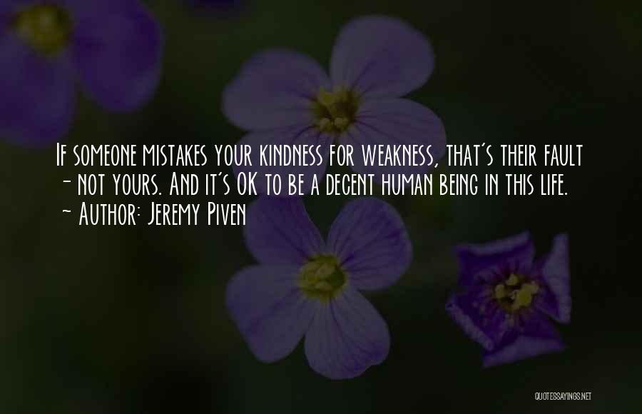 Jeremy Piven Quotes: If Someone Mistakes Your Kindness For Weakness, That's Their Fault - Not Yours. And It's Ok To Be A Decent