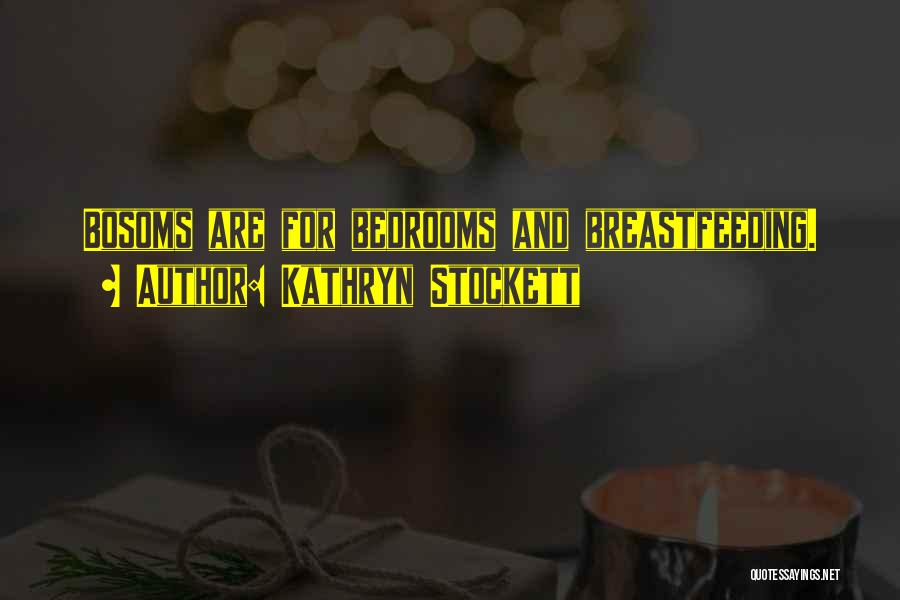 Kathryn Stockett Quotes: Bosoms Are For Bedrooms And Breastfeeding.