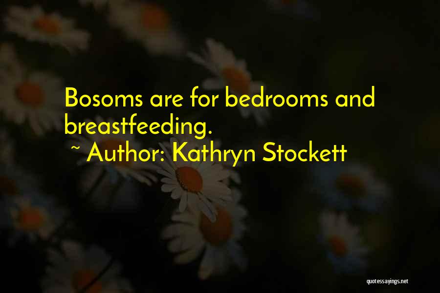 Kathryn Stockett Quotes: Bosoms Are For Bedrooms And Breastfeeding.