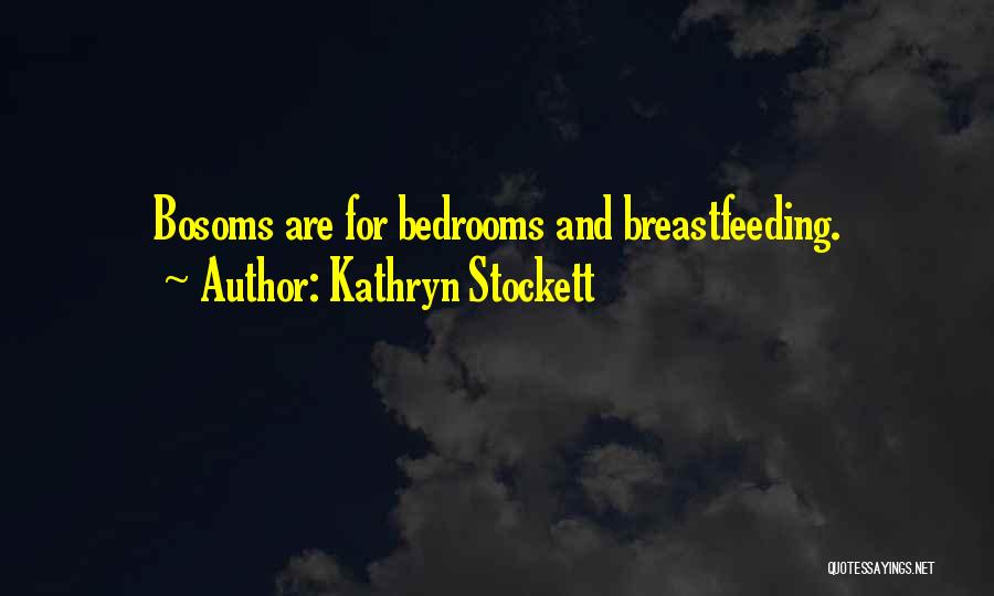 Kathryn Stockett Quotes: Bosoms Are For Bedrooms And Breastfeeding.