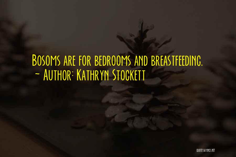 Kathryn Stockett Quotes: Bosoms Are For Bedrooms And Breastfeeding.