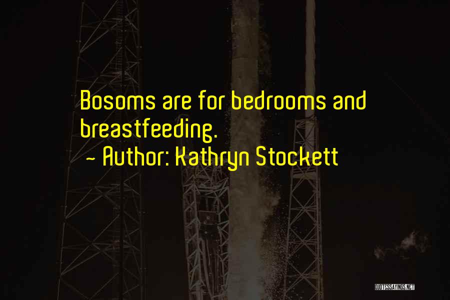 Kathryn Stockett Quotes: Bosoms Are For Bedrooms And Breastfeeding.