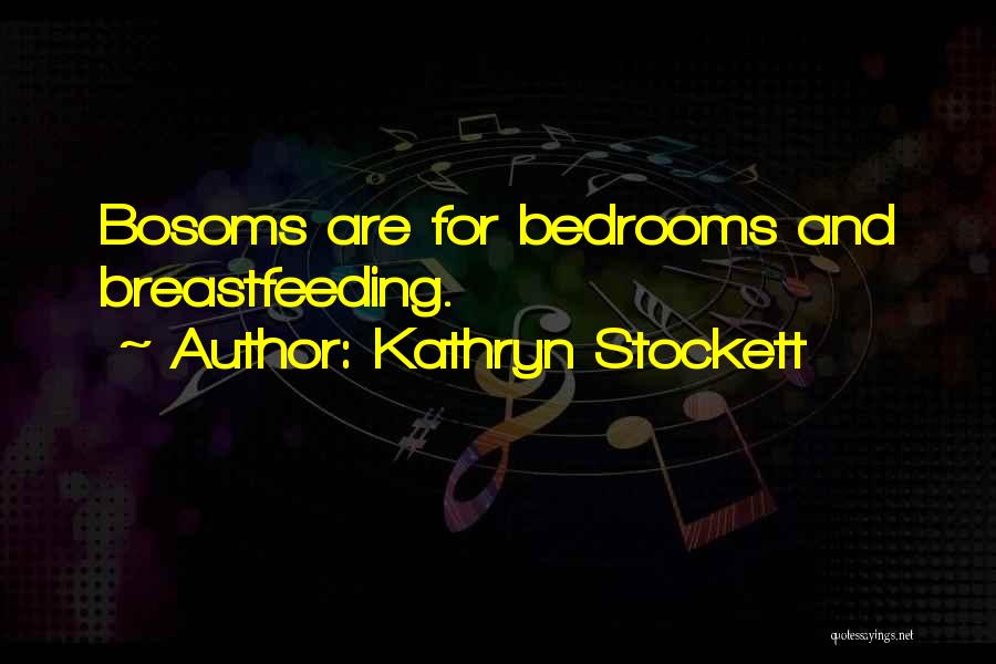 Kathryn Stockett Quotes: Bosoms Are For Bedrooms And Breastfeeding.