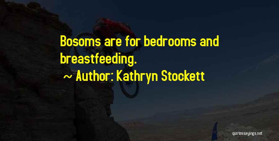 Kathryn Stockett Quotes: Bosoms Are For Bedrooms And Breastfeeding.