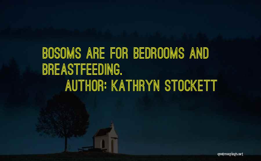 Kathryn Stockett Quotes: Bosoms Are For Bedrooms And Breastfeeding.