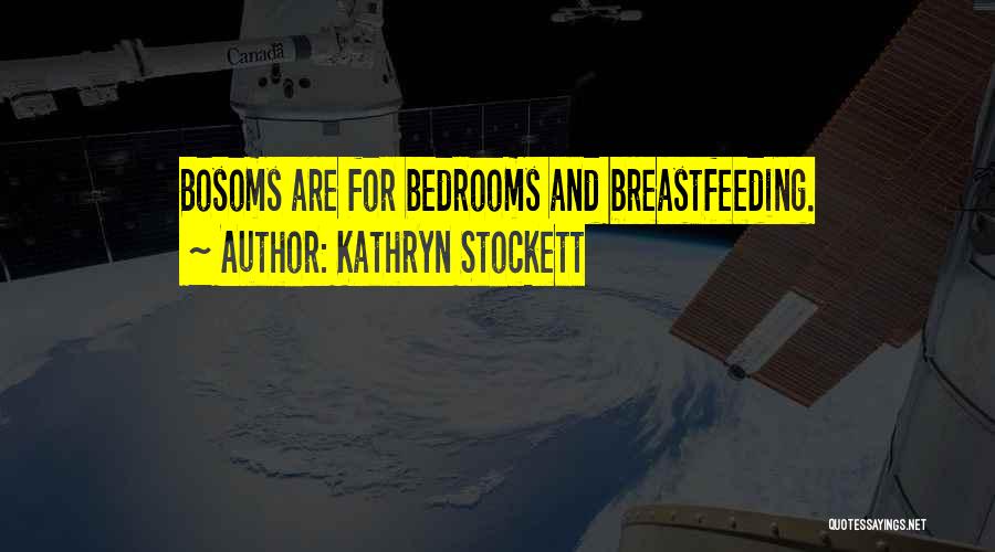 Kathryn Stockett Quotes: Bosoms Are For Bedrooms And Breastfeeding.