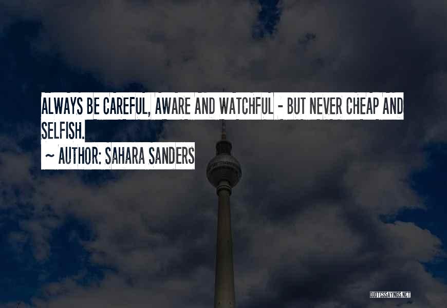 Sahara Sanders Quotes: Always Be Careful, Aware And Watchful - But Never Cheap And Selfish.