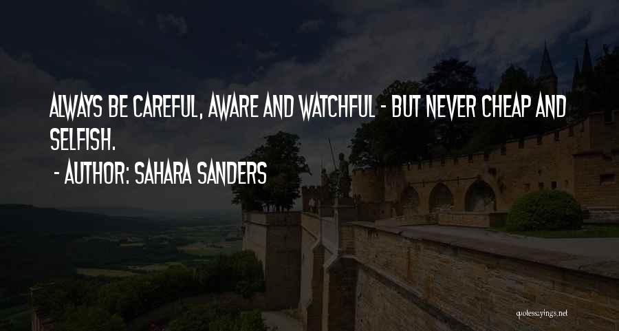 Sahara Sanders Quotes: Always Be Careful, Aware And Watchful - But Never Cheap And Selfish.