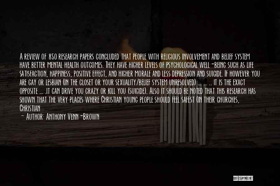 Anthony Venn-Brown Quotes: A Review Of 850 Research Papers Concluded That People With Religious Involvement And Belief System Have Better Mental Health Outcomes.