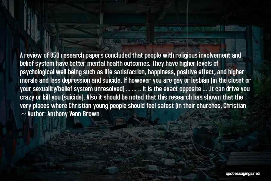 Anthony Venn-Brown Quotes: A Review Of 850 Research Papers Concluded That People With Religious Involvement And Belief System Have Better Mental Health Outcomes.