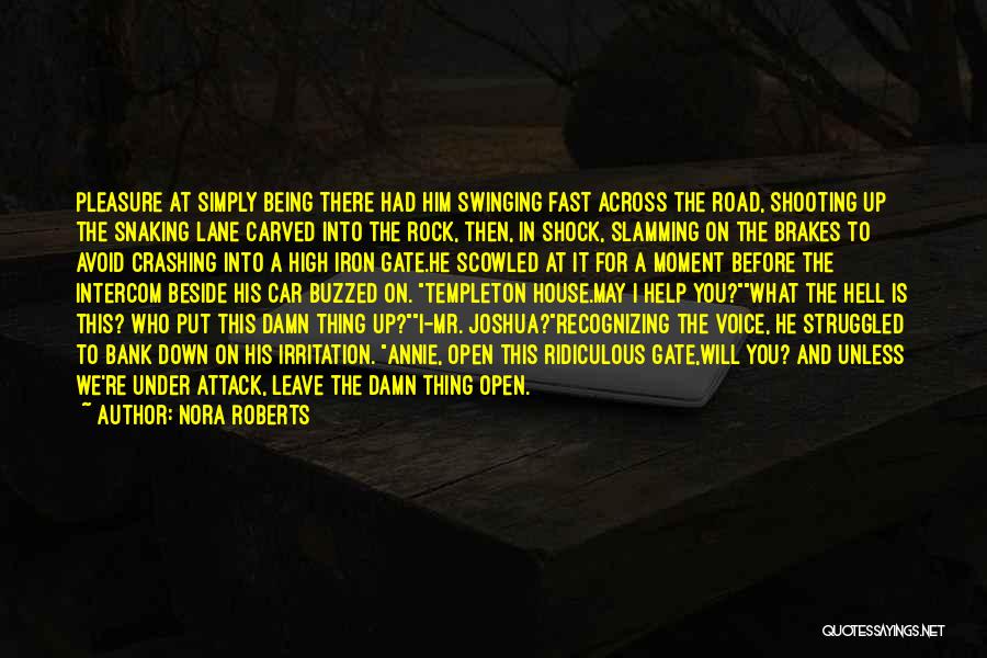 Nora Roberts Quotes: Pleasure At Simply Being There Had Him Swinging Fast Across The Road, Shooting Up The Snaking Lane Carved Into The