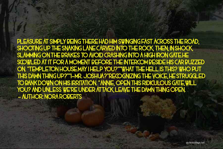 Nora Roberts Quotes: Pleasure At Simply Being There Had Him Swinging Fast Across The Road, Shooting Up The Snaking Lane Carved Into The