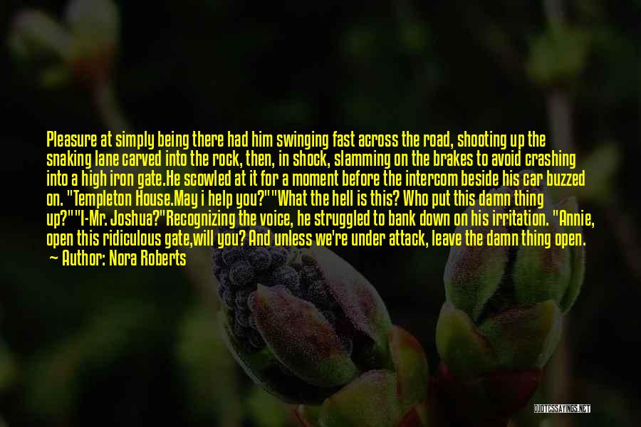 Nora Roberts Quotes: Pleasure At Simply Being There Had Him Swinging Fast Across The Road, Shooting Up The Snaking Lane Carved Into The