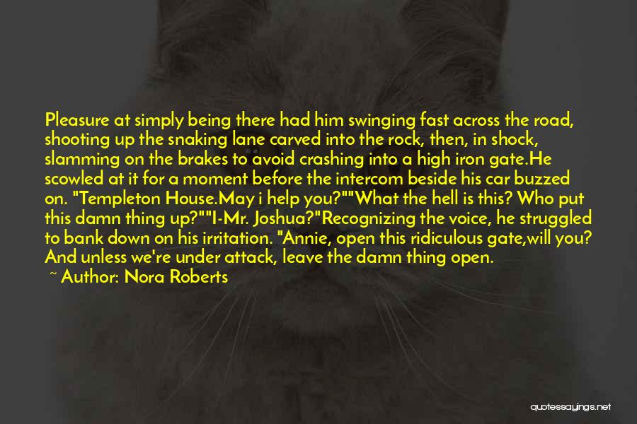 Nora Roberts Quotes: Pleasure At Simply Being There Had Him Swinging Fast Across The Road, Shooting Up The Snaking Lane Carved Into The