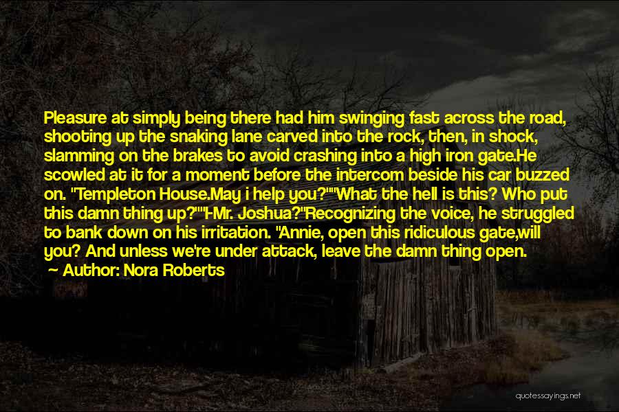 Nora Roberts Quotes: Pleasure At Simply Being There Had Him Swinging Fast Across The Road, Shooting Up The Snaking Lane Carved Into The