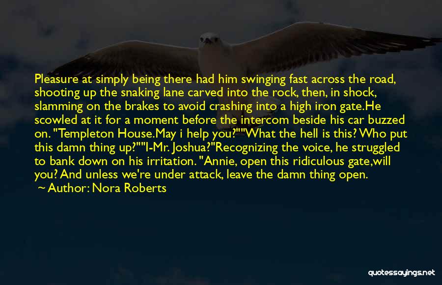 Nora Roberts Quotes: Pleasure At Simply Being There Had Him Swinging Fast Across The Road, Shooting Up The Snaking Lane Carved Into The