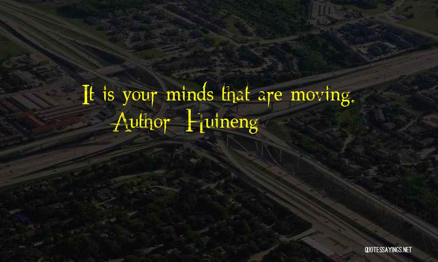 Huineng Quotes: It Is Your Minds That Are Moving.