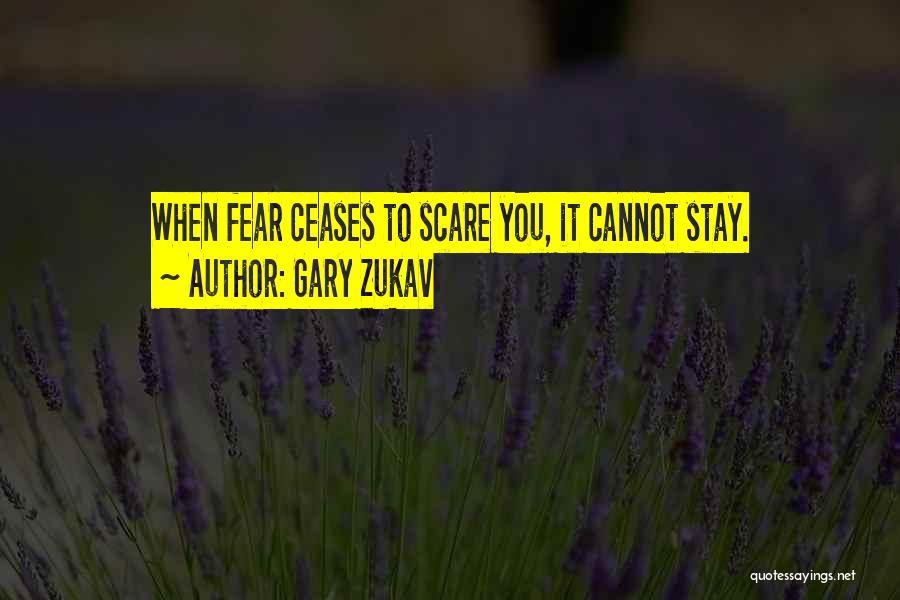 Gary Zukav Quotes: When Fear Ceases To Scare You, It Cannot Stay.