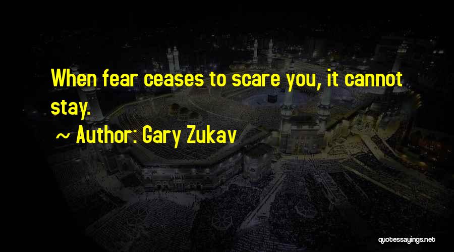 Gary Zukav Quotes: When Fear Ceases To Scare You, It Cannot Stay.