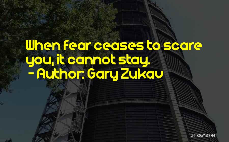 Gary Zukav Quotes: When Fear Ceases To Scare You, It Cannot Stay.