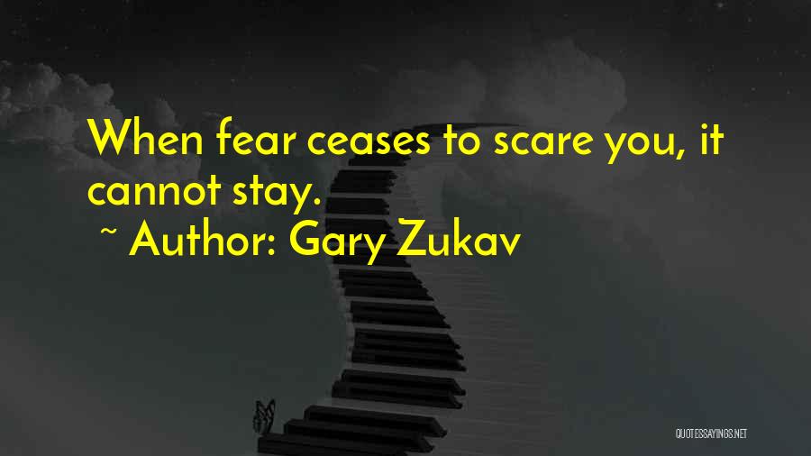 Gary Zukav Quotes: When Fear Ceases To Scare You, It Cannot Stay.