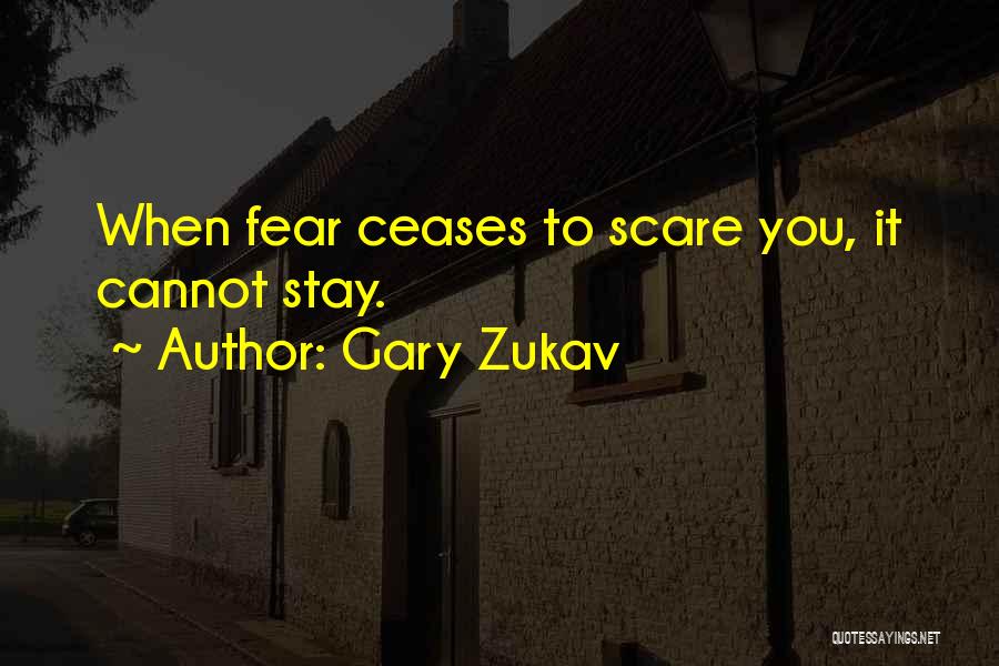 Gary Zukav Quotes: When Fear Ceases To Scare You, It Cannot Stay.