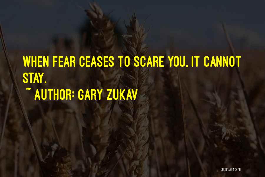 Gary Zukav Quotes: When Fear Ceases To Scare You, It Cannot Stay.