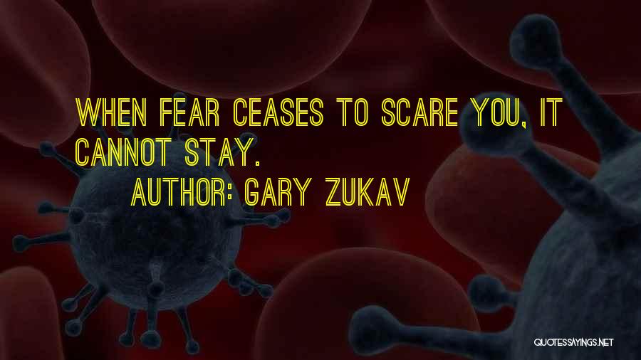 Gary Zukav Quotes: When Fear Ceases To Scare You, It Cannot Stay.