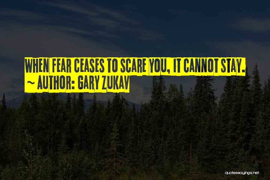 Gary Zukav Quotes: When Fear Ceases To Scare You, It Cannot Stay.