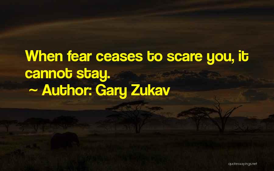 Gary Zukav Quotes: When Fear Ceases To Scare You, It Cannot Stay.