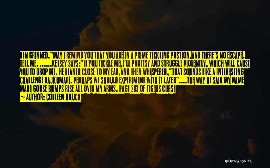 Colleen Houck Quotes: Ren Grinned.may I Remind You That You Are In A Prime Tickling Postion,and There's No Escape. Tell Me. ......kelsey Says:if