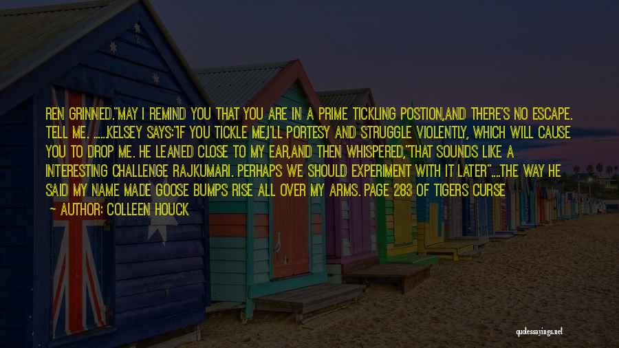 Colleen Houck Quotes: Ren Grinned.may I Remind You That You Are In A Prime Tickling Postion,and There's No Escape. Tell Me. ......kelsey Says:if