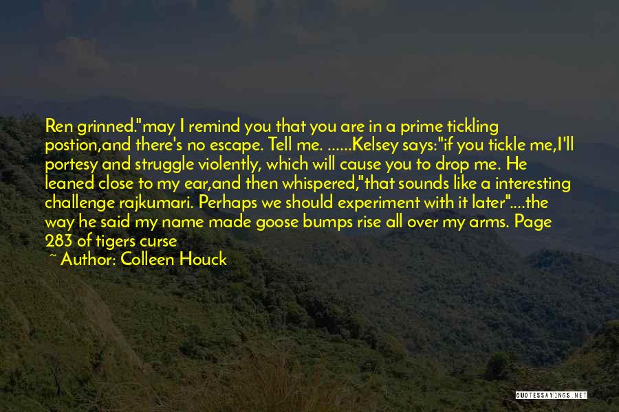 Colleen Houck Quotes: Ren Grinned.may I Remind You That You Are In A Prime Tickling Postion,and There's No Escape. Tell Me. ......kelsey Says:if