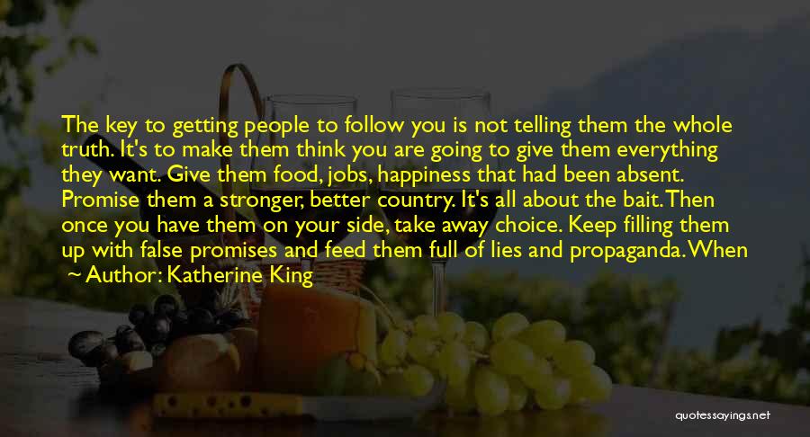 Katherine King Quotes: The Key To Getting People To Follow You Is Not Telling Them The Whole Truth. It's To Make Them Think