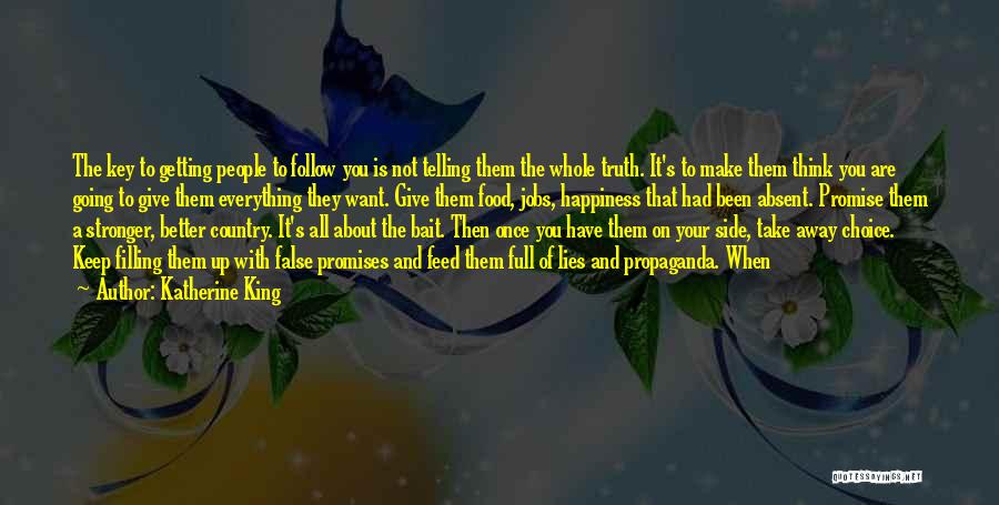 Katherine King Quotes: The Key To Getting People To Follow You Is Not Telling Them The Whole Truth. It's To Make Them Think