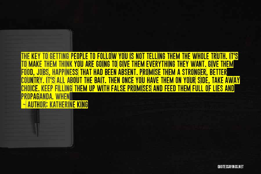 Katherine King Quotes: The Key To Getting People To Follow You Is Not Telling Them The Whole Truth. It's To Make Them Think