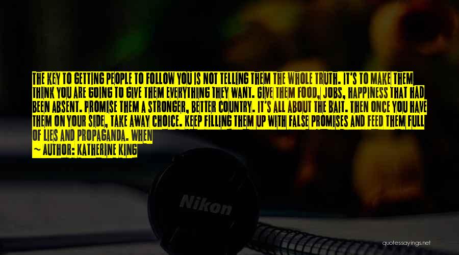 Katherine King Quotes: The Key To Getting People To Follow You Is Not Telling Them The Whole Truth. It's To Make Them Think