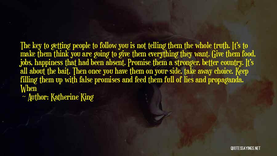 Katherine King Quotes: The Key To Getting People To Follow You Is Not Telling Them The Whole Truth. It's To Make Them Think