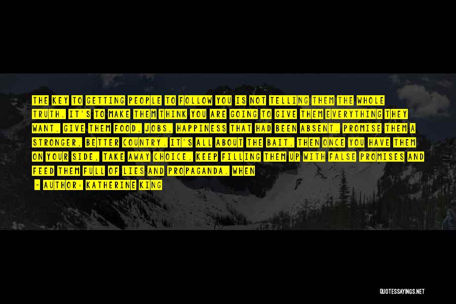 Katherine King Quotes: The Key To Getting People To Follow You Is Not Telling Them The Whole Truth. It's To Make Them Think