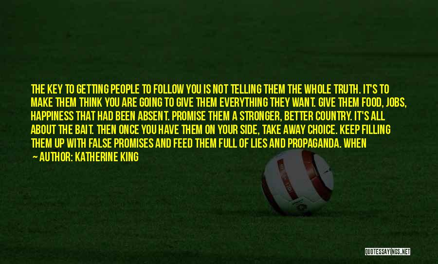 Katherine King Quotes: The Key To Getting People To Follow You Is Not Telling Them The Whole Truth. It's To Make Them Think