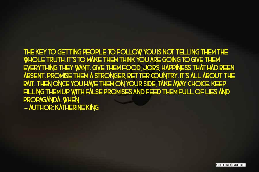 Katherine King Quotes: The Key To Getting People To Follow You Is Not Telling Them The Whole Truth. It's To Make Them Think