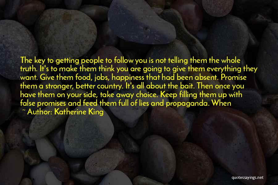 Katherine King Quotes: The Key To Getting People To Follow You Is Not Telling Them The Whole Truth. It's To Make Them Think