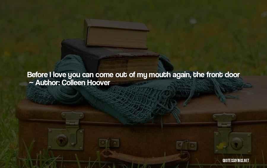 Colleen Hoover Quotes: Before I Love You Can Come Out Of My Mouth Again, The Front Door Swings Open And Julia Walks Outside.