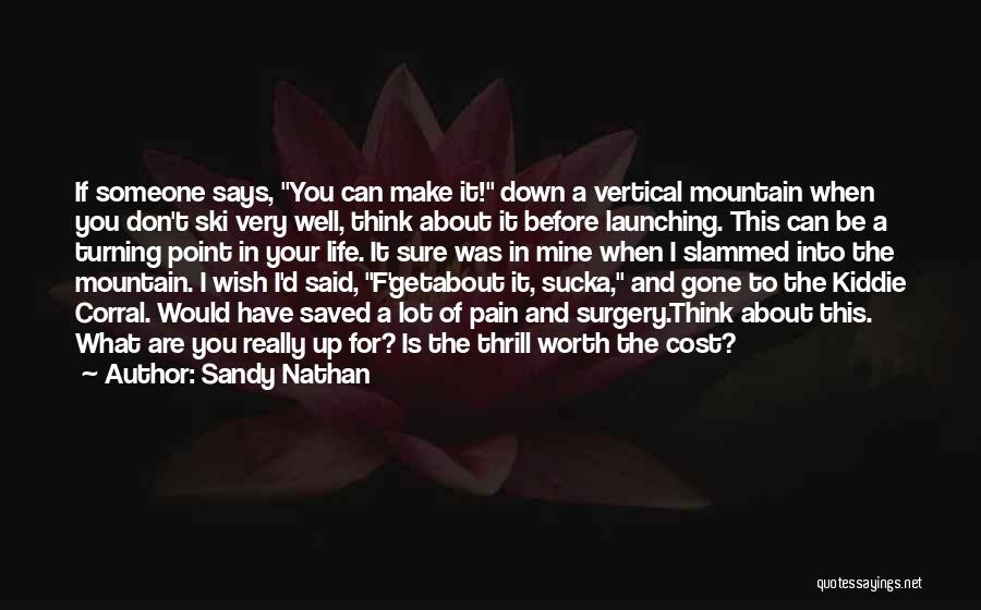 Sandy Nathan Quotes: If Someone Says, You Can Make It! Down A Vertical Mountain When You Don't Ski Very Well, Think About It