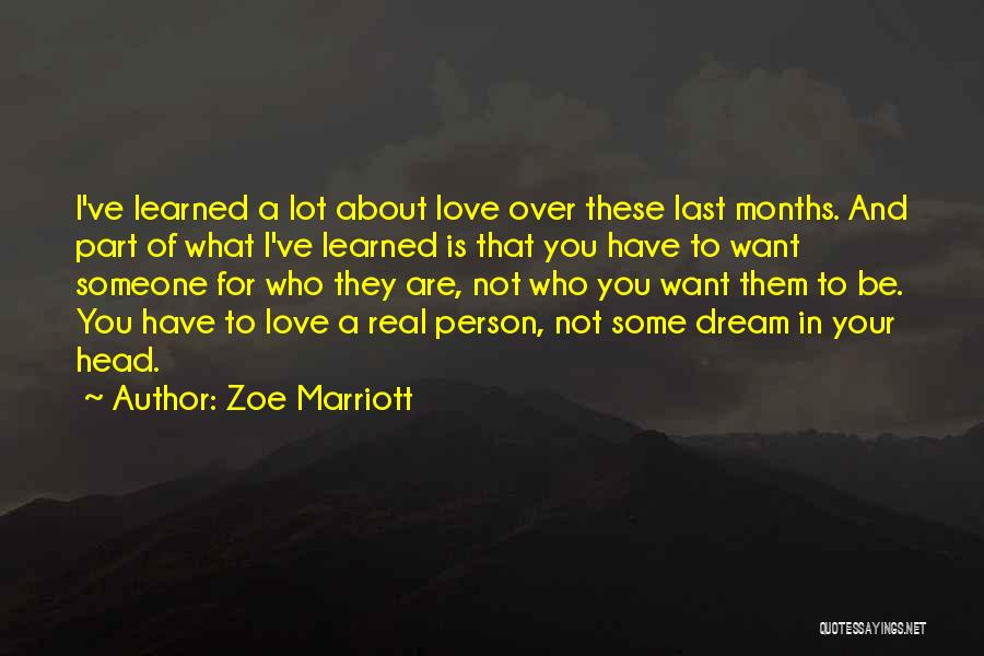 Zoe Marriott Quotes: I've Learned A Lot About Love Over These Last Months. And Part Of What I've Learned Is That You Have