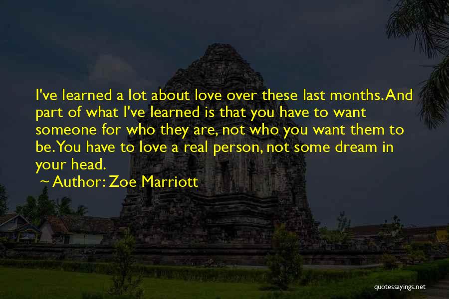 Zoe Marriott Quotes: I've Learned A Lot About Love Over These Last Months. And Part Of What I've Learned Is That You Have